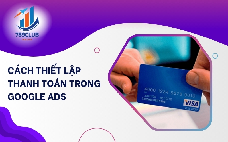 Tối ưu thanh toán Google Ads từ bước thiết lập đầu tiên.