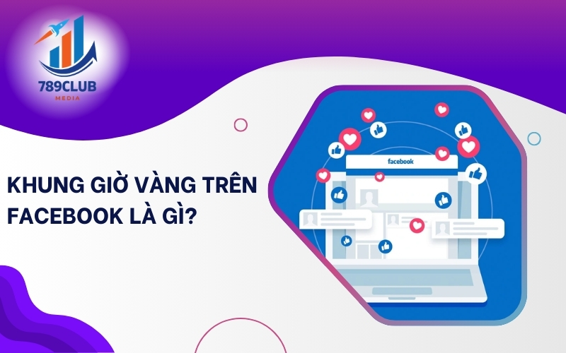 Đăng bài Facebook đúng khung giờ vàng, tăng tiếp cận, bùng nổ tương tác