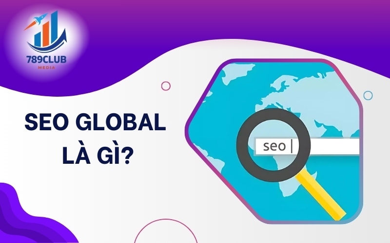 Khác với Local SEO, SEO Global giúp doanh nghiệp phát triển trên quy mô quốc tế