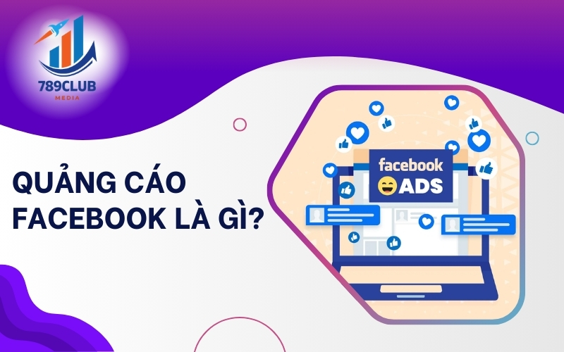 Dịch vụ Facebook Ads tại 789Club là cách đơn giản để đưa thương hiệu đến gần khách hàng