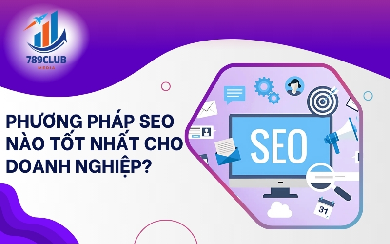 Không có SEO nào tốt nhất, chỉ có SEO phù hợp với doanh nghiệp