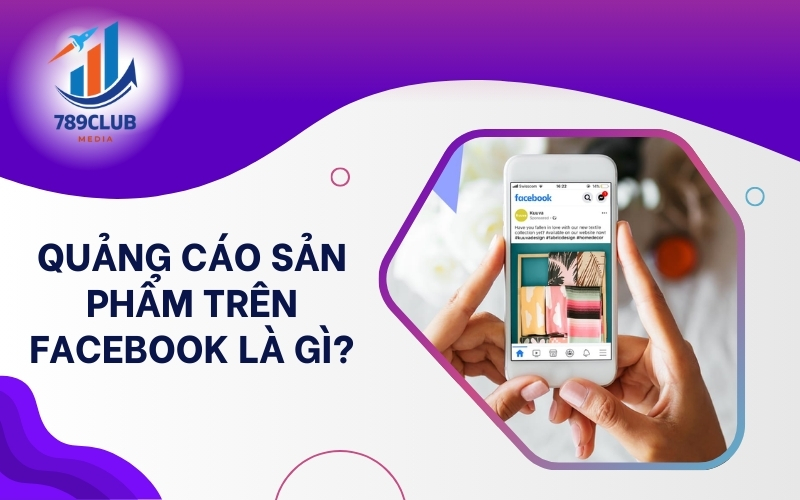 Tăng nhận diện thương hiệu và doanh số với quảng cáo sản phẩm trên Facebook hiệu quả