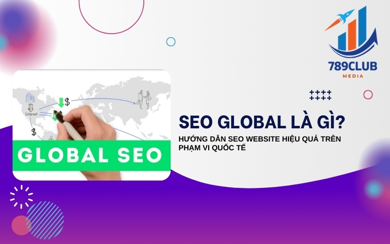 SEO Global Là Gì? Cách Tối Ưu Website Để Vươn Tầm Quốc Tế