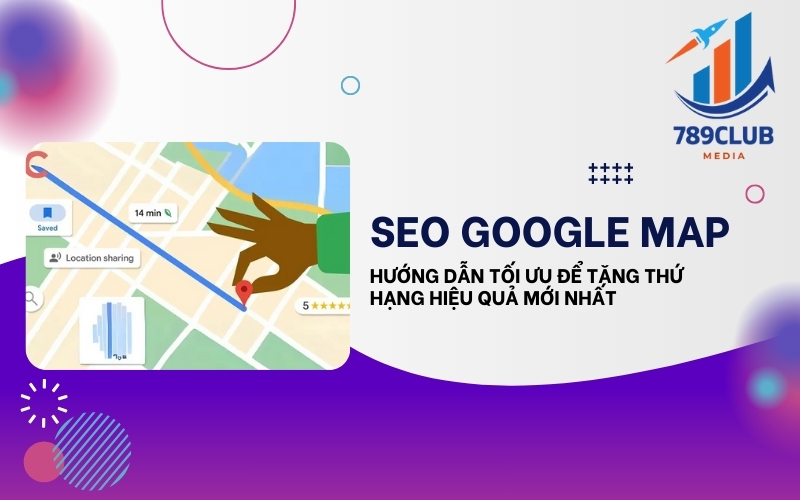 SEO Google Map Là Gì? Cách Tăng Hiệu Suất Doanh Nghiệp Trên Google Maps