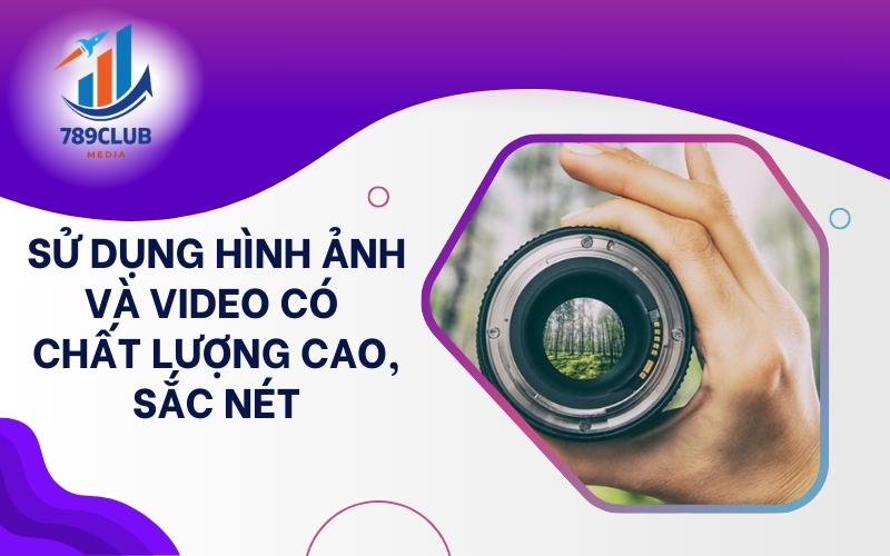 Hình ảnh và video chất lượng cao giúp bài viết nổi bật và thu hút nhiều lượt tương tác hơn