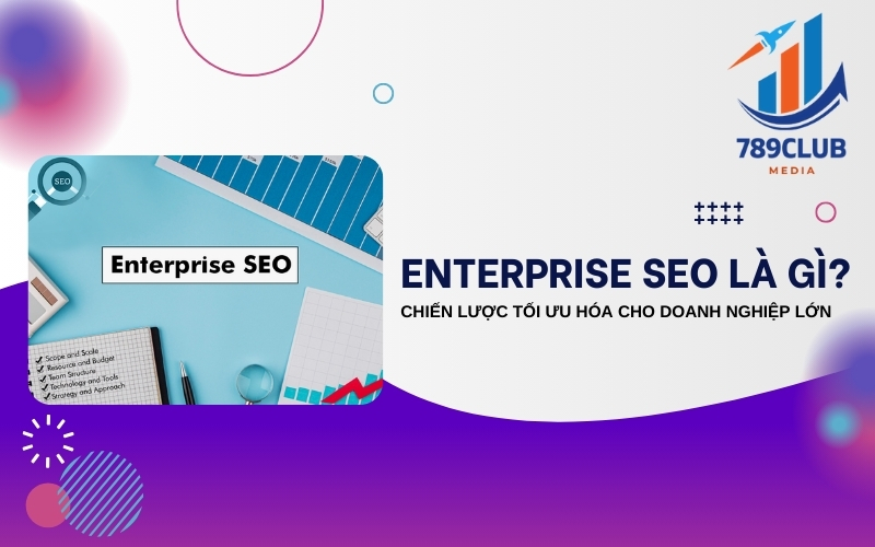 Enterprise SEO: Bí quyết tối ưu hóa công cụ tìm kiếm cho doanh nghiệp lớn