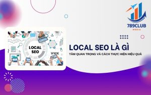 Local SEO là gì? Tìm hiểu cách giúp doanh nghiệp nổi bật trên Google và tiếp cận khách hàng hiệu quả