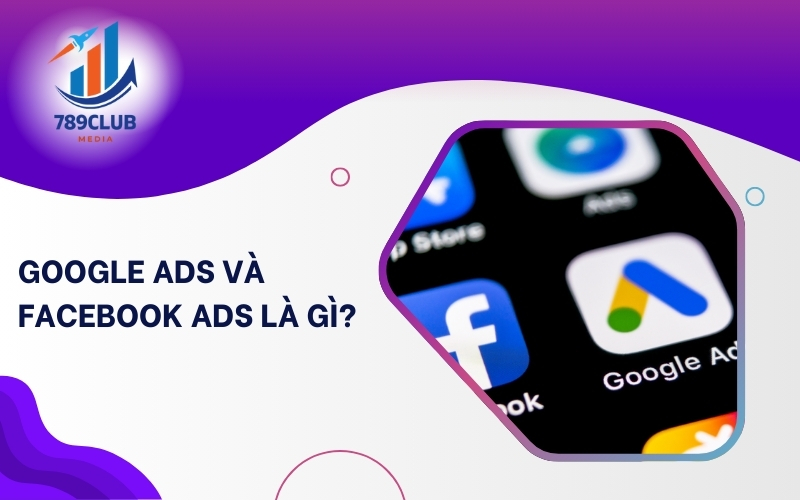 Google Ads cho tìm kiếm, trong khi Facebook Ads cho mạng xã hội