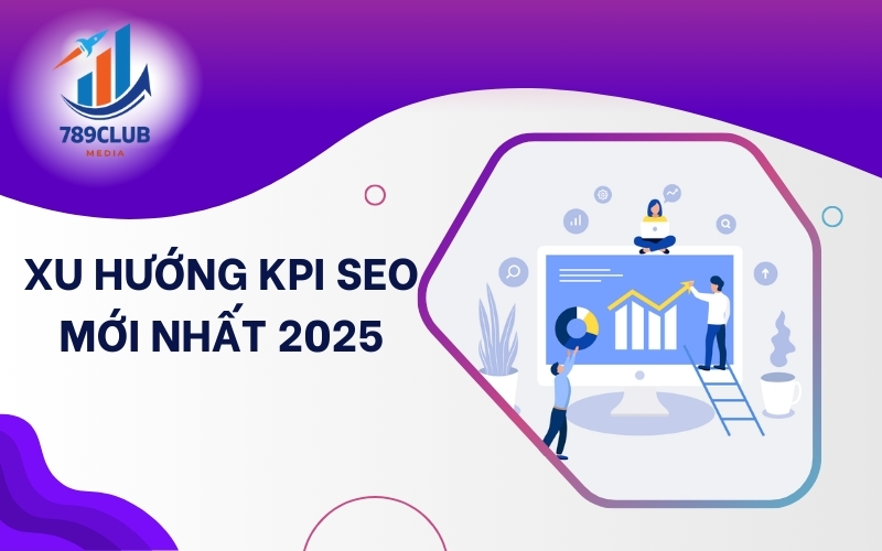 Xu hướng KPI SEO 2025: AI, UX và Search Intent tiếp tục dẫn đầu